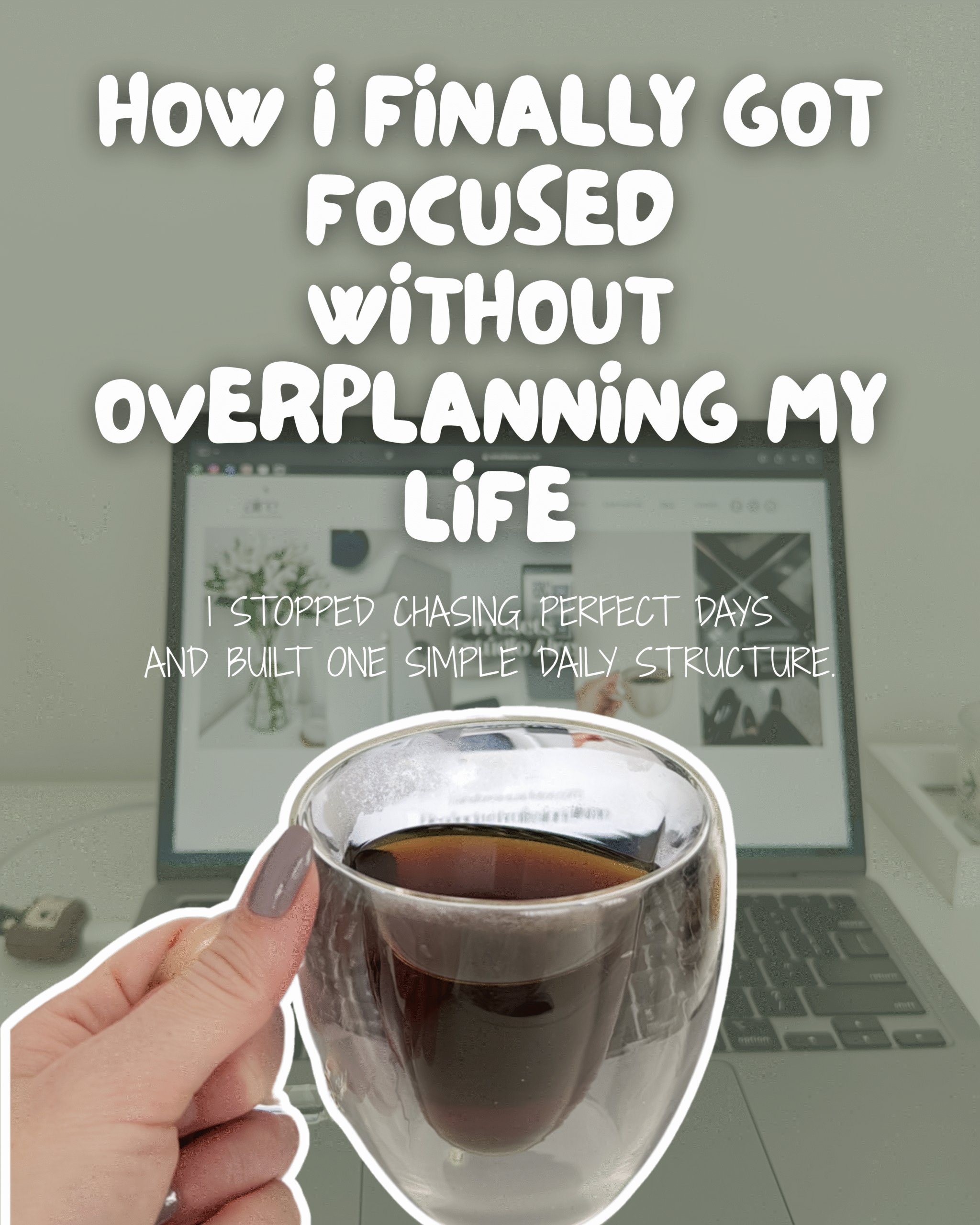 Woman holding a cup of coffee in front of a laptop with the text “How I finally got focused without overplanning my life”, representing a calm and simple daily focus routine for productive work.